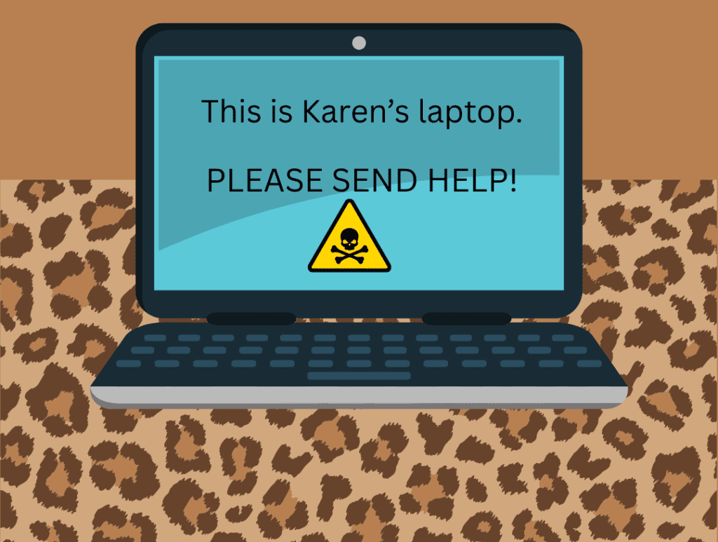 Image of a laptop with the following written on the screen: This is Karen's laptop. Please send help! There is a scull and crossbones hazard sign on the screen too
